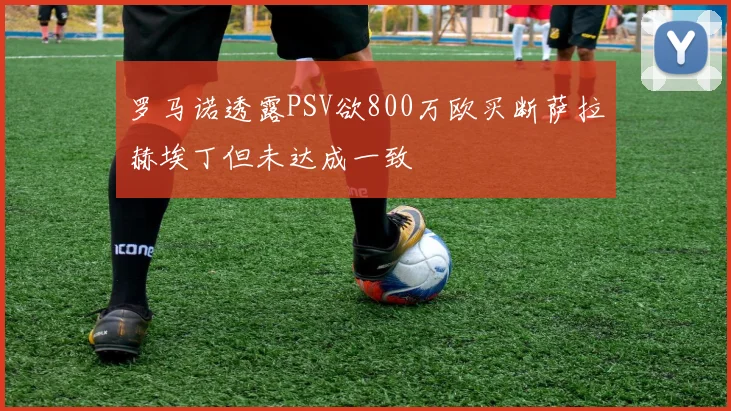 罗马诺透露PSV欲800万欧买断萨拉赫埃丁但未达成一致