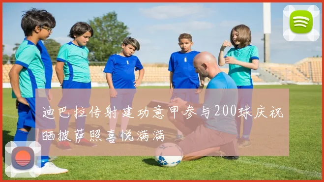 迪巴拉传射建功意甲参与200球庆祝晒披萨照喜悦满满
